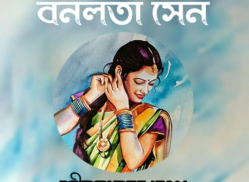 বনলতা সেন : জীবনানন্দের এক রহস্যময়ী কবিতার পরিক্রমা ও অন্বেষণ