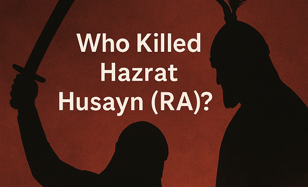 হজরত হুসাইন (রাঃ) এর হত্যাকারী কে? – ইতিহাসের আলোকে বিশ্লেষণ